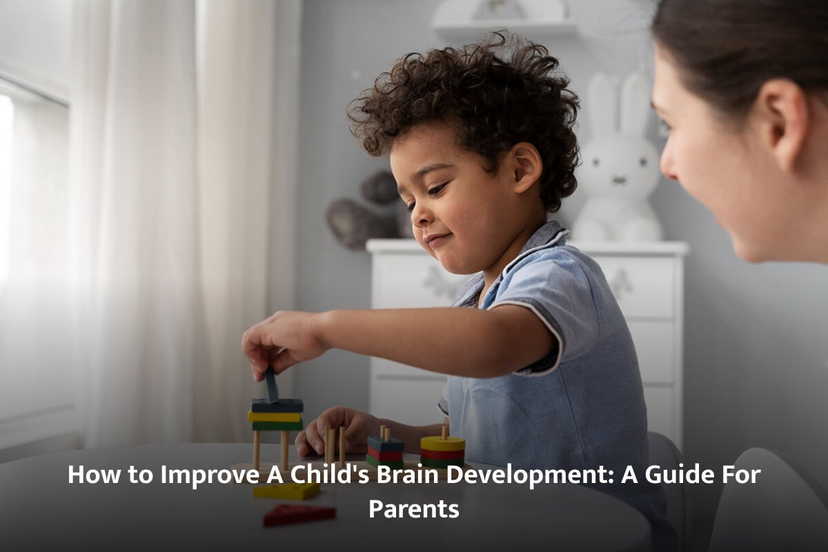 How to Improve a Child’s Brain Development: A Guide for Parents