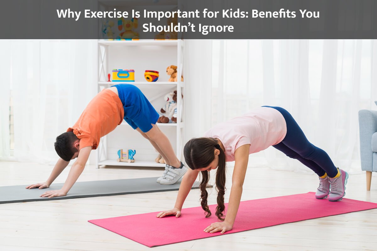 Why Exercise Is Important for Kids Benefits You Shouldn’t Ignore