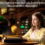 Why Learning from Real-Life Events Makes Education More Meaningful